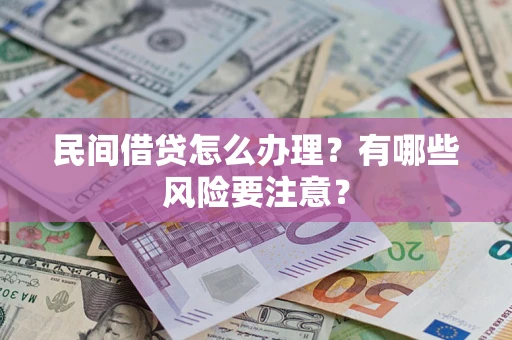 武汉民间借贷怎么办理？有哪些风险要注意？