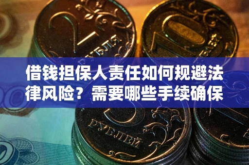 武汉借钱担保人责任如何规避法律风险？需要哪些手续确保安全？