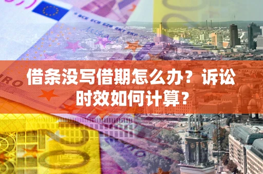武汉借条没写借期怎么办？诉讼时效如何计算？