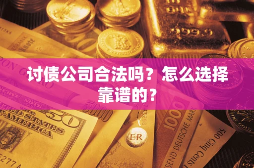 武汉讨债公司合法吗？怎么选择靠谱的？
