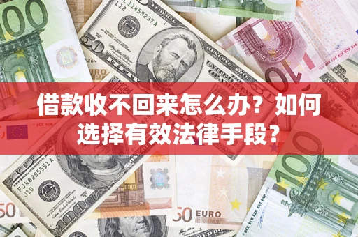 武汉借款收不回来怎么办？如何选择有效法律手段？