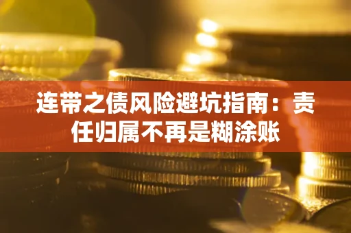 武汉连带之债风险避坑指南：责任归属不再是糊涂账