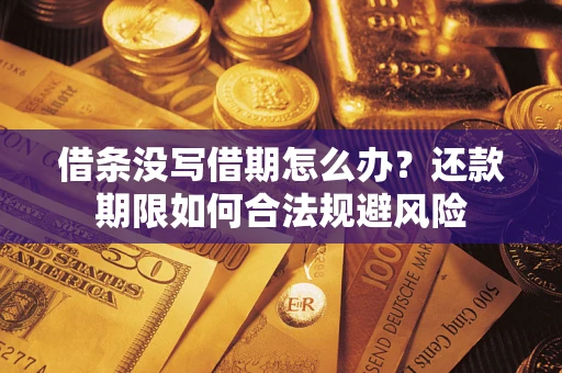 武汉借条没写借期怎么办？还款期限如何合法规避风险