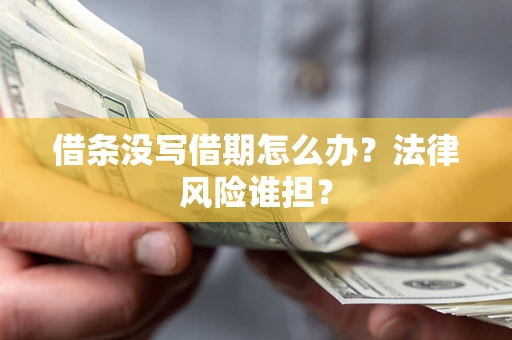 武汉借条没写借期怎么办？法律风险谁担？